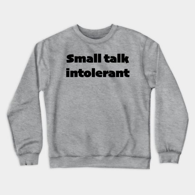 Small talk intolerant - black text Crewneck Sweatshirt by TheCluckShack